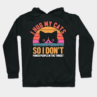 retro I Hug My Cats so i dont punch people in the throat Hoodie